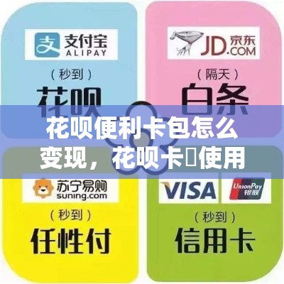 花呗便利卡包怎么变现,花呗卡劵使用规则